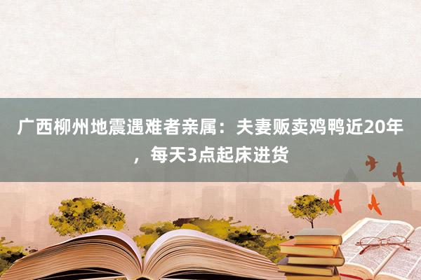 广西柳州地震遇难者亲属：夫妻贩卖鸡鸭近20年，每天3点起床进货