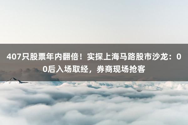 407只股票年内翻倍！实探上海马路股市沙龙：00后入场取经，券商现场抢客
