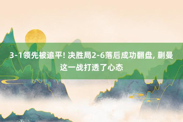 3‑1领先被追平! 决胜局2‑6落后成功翻盘, 蒯曼这一战打透了心态