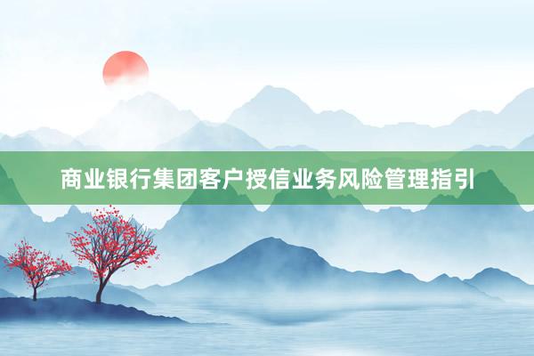 商业银行集团客户授信业务风险管理指引