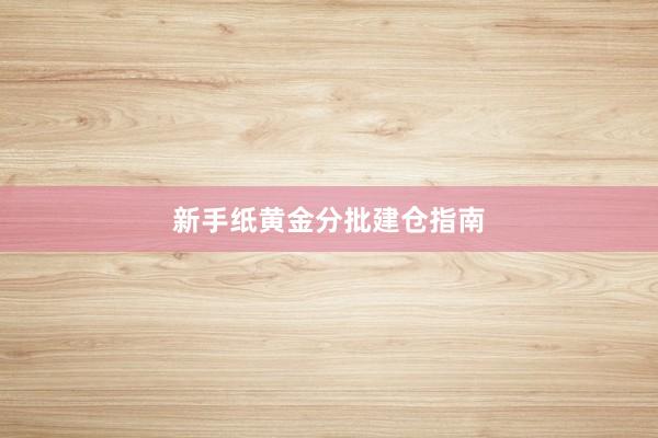 新手纸黄金分批建仓指南