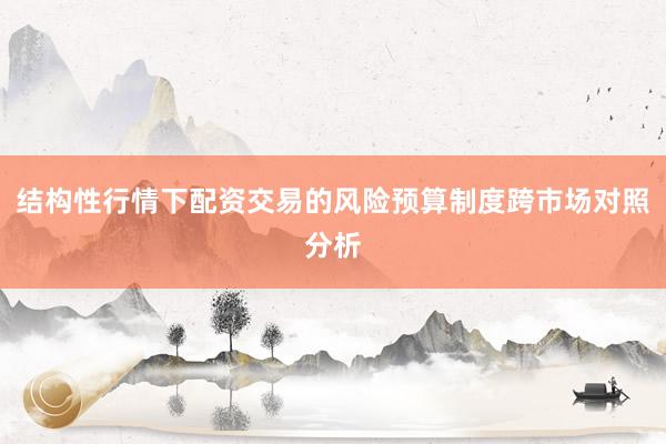 结构性行情下配资交易的风险预算制度跨市场对照分析