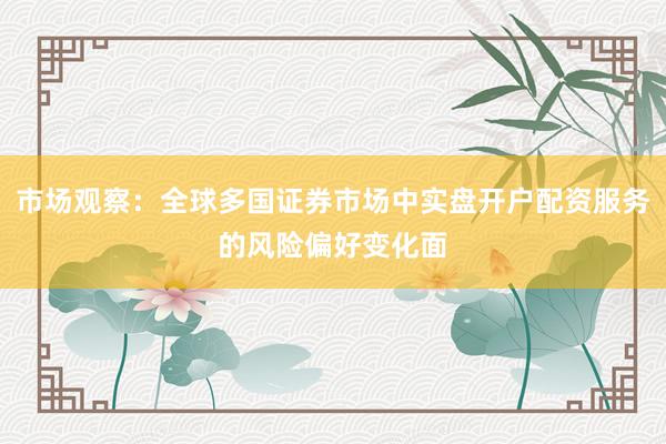 市场观察：全球多国证券市场中实盘开户配资服务的风险偏好变化面