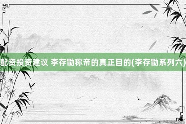 配资投资建议 李存勖称帝的真正目的(李存勖系列六)