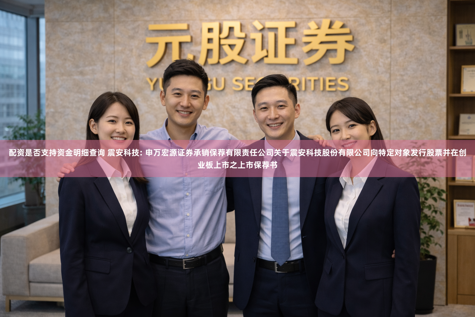 配资是否支持资金明细查询 震安科技: 申万宏源证券承销保荐有限责任公司关于震安科技股份有限公司向特定对象发行股票并在创业板上市之上市保荐书