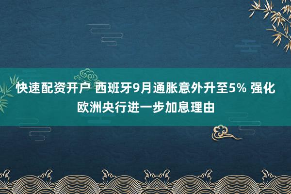 快速配资开户 西班牙9月通胀意外升至5% 强化欧洲央行进一步加息理由