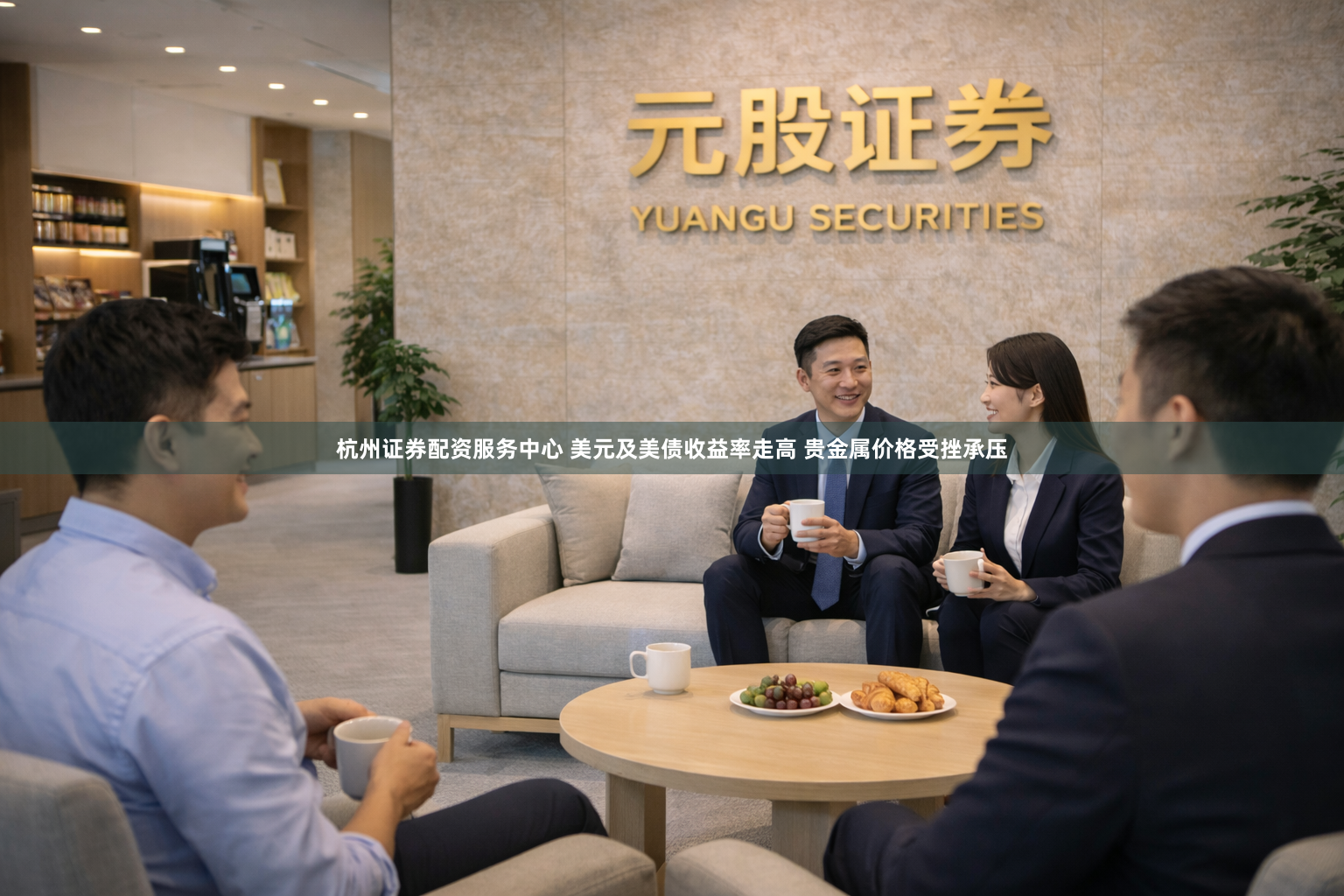 杭州证券配资服务中心 美元及美债收益率走高 贵金属价格受挫承压